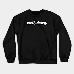 well, dawg. (Large Design) Crewneck Sweatshirt